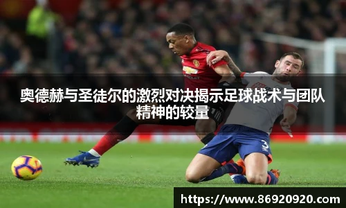 奥德赫与圣徒尔的激烈对决揭示足球战术与团队精神的较量