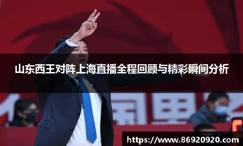山东西王对阵上海直播全程回顾与精彩瞬间分析